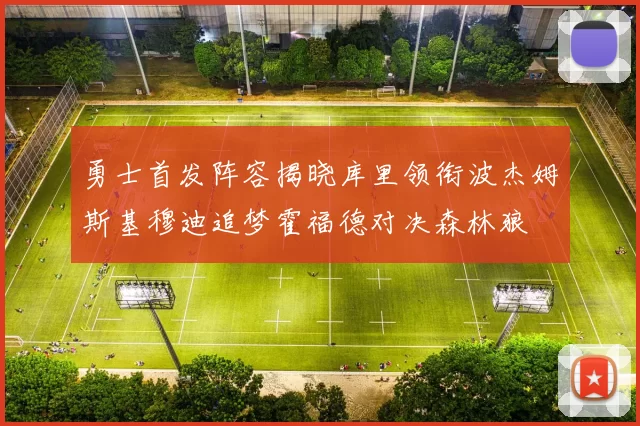 勇士首发阵容揭晓库里领衔波杰姆斯基穆迪追梦霍福德对决森林狼