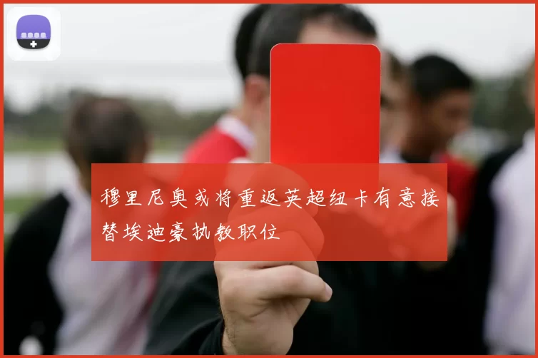 穆里尼奥或将重返英超纽卡有意接替埃迪豪执教职位