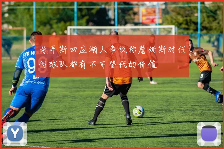 考辛斯回应湖人争议称詹姆斯对任何球队都有不可替代的价值