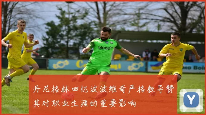 丹尼格林回忆波波维奇严格教导赞其对职业生涯的重要影响